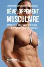 Barres de Protéines Faites Maison pour Accélérer le Développement Musculaire: Générer plus de muscle naturellement sans l'aide de suppléments de créat