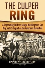 The Culper Ring: A Captivating Guide to George Washington's Spy Ring and its Impact on the American Revolution
