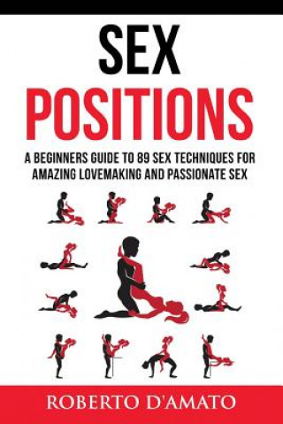Sex Positions: A Beginners Guide To 89 Sex Techniques For Amazing Lovemaking And Passionate Sex