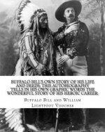 Buffalo Bill's own story of his life and deeds; this autobiography tells in his own graphic words the wonderful story of his heroic career; By: Buffal