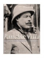 Pancho Villa: The Legendary Life of the Mexican Revolution's Most Famous General