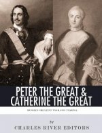 Peter the Great & Catherine the Great: Russia's Greatest Tsar and Tsarina