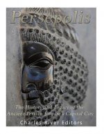 Persepolis: The History and Legacy of the Ancient Persian Empire's Capital City