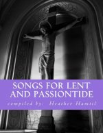 Songs for Lent and Passiontide: (from St. Gregory's Hymnal)