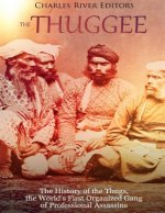The Thuggee: The History of the Thugs, the World's First Organized Gang of Professional Assassins