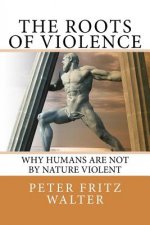 The Roots of Violence: Why Humans Are Not By Nature Violent
