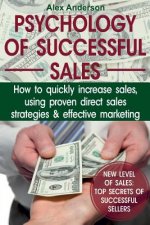 Psychology of Successful Sales: How to Quickly Increase Sales, Using Proven Direct Sales Strategies and Effective Marketing