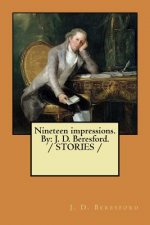 Nineteen impressions. By: J. D. Beresford. / STORIES /