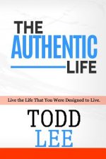 The Authentic Life: : Live the Life That You Were Designed to Live.
