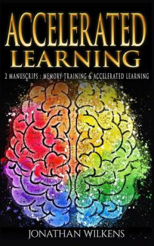 Accelerated Learning: 2 Manuscripts: Memory Training & Accelerated Learning