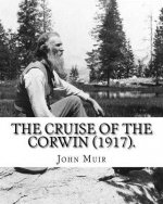 The Cruise Of The Corwin (1917). By: John Muir, edited by W. F. Bad? William Frederic Bad? (January 22, 1871 - March 4, 1936), perhaps best known as t