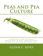 Peas and Pea Culture: A Practical and Scientific Discussion of Peas, Their History, Varieties, Culture Methods, Etc.