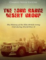 The Long Range Desert Group: The History of the Elite British Army Unit during World War II