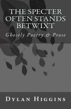 The Specter Often Stands Betwixt: Ghostly Poetry & Prose