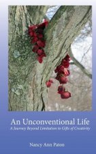 An Unconventional Life: A Journey Beyond Limitation to Gifts of Creativity