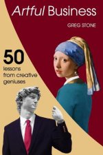 Artful Business: 50 Lessons From Creative Geniuses