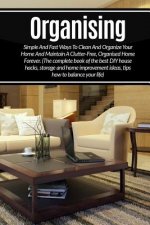 Organizing: Simple And Fast Ways To Clean And Organize Your Home And Maintain A