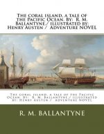 The coral island, a tale of the Pacific Ocean. By: R. M. Ballantyne./ illustrated by: Henry Austen / Adventure NOVEL