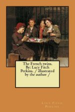 The French twins. By: Lucy Fitch Perkins. / illustrated by the author /