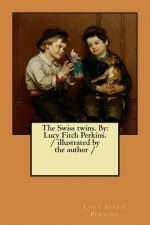 The Swiss twins. By: Lucy Fitch Perkins. / illustrated by the author /