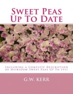 Sweet Peas Up To Date: Including a Complete Description of Heirloom Sweet Peas Up To 1917