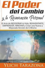 El Poder del Cambio y la Reinvención Personal: El Arte de REDISE?AR tú Vida, REINVENTARTE, EMPRENDER, INNOVAR y Crear una Nueva y Mejorada Versión de