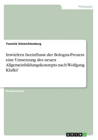 Inwiefern beeinflusst der Bologna-Prozess eine Umsetzung des neuen Allgemeinbildungskonzepts nach Wolfgang Klafki?