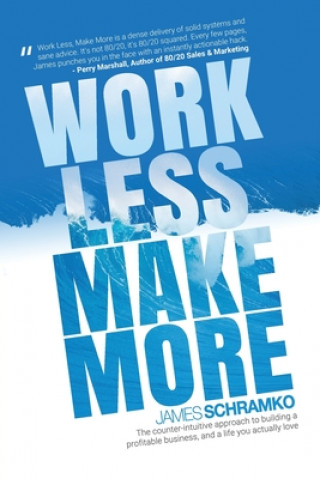 Work Less, Make More: The counter-intuitive approach to building a profitable business, and a life you actually love