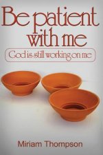 Be Patient with me: God is still working on me