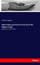 Select Psalms and Hymns for the Use of Mr. Adgate's Pupils