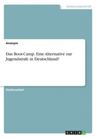 Das Boot-Camp. Eine Alternative zur Jugendstrafe in Deutschland?