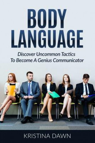 Body Language: Discover Uncommon Tactics To Become A Genius Communicator: Nonverbal Communication, How To Improve Communication Skil