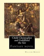 Child Christopher and Goldilind the fair. By: William Morris: Fantasy novel