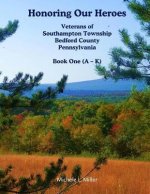 Honoring Our Heroes: Veterans of Southampton Township, Bedford County, Pennsylvania Book One (A-K)