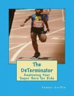 The DeTerminator: Awakening Your Super Hero for Kids