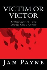 Victim or Victor: Revised Edition - You Always have a Choice