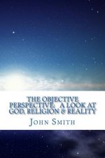 The Objective Perspective: a look at God, Religion & Reality