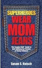 Superheroes Wear Mom Jeans: The Tangled Ball(R) Guide to Anti-Bullying for Parents of Young Children