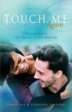 T.O.U.C.H. M.E. Again: Pleasing God & Your Spouse in Your Marriage