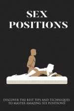 Sex Positions: Discover The Best Tips And Techniques To Master Amazing Sex Positions