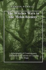 The Witches Ways in the Welsh Borders: Ethnography of Contemporary and Historical Customs of Cunning Folk Magic