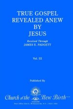 True Gospel Revealed Anew by Jesus, Volume III: Received Through James E Padgett