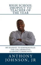 High School Dropout to Teacher of the Year: My Journey to Johnsonville: The Collaborative Learning Community