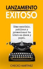 Lanzamiento Exitoso: Cómo escribir, publicar y promocionar tu libro en ebook y papel