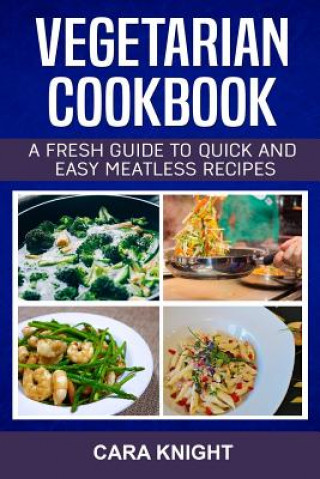 Vegetarian Cookbook: A fresh guide to quick and easy meatless recipes