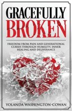 Gracefully Broken: Freedom from pain and generational curses through humility, inner healing and deliverance