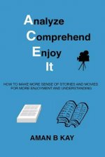 Analyze Comprehend Enjoy It: How To Make More Sense Of Stories And Movies For More Enjoyment And Understanding