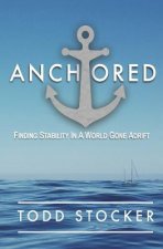Anchored: Finding Stability In A World Gone Adrift
