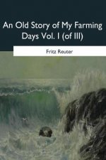 An Old Story of My Farming Days: Vol. I (of III)