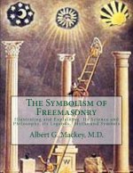 The Symbolism of Freemasonry: Illustrating and Explaining Its Science and Philosophy, its Legends, Myths and Symbols
